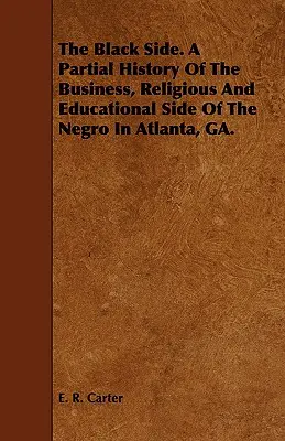 Die schwarze Seite. Eine partielle Geschichte der geschäftlichen, religiösen und erzieherischen Seite der Neger in Atlanta, GA. - The Black Side. A Partial History Of The Business, Religious And Educational Side Of The Negro In Atlanta, GA.