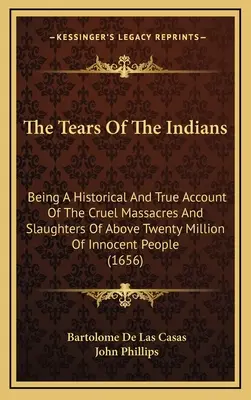 Die Tränen der Indianer: Ein historischer und wahrer Bericht über die grausamen Massaker und Abschlachtungen von über zwanzig Millionen unschuldiger Menschen ( - The Tears Of The Indians: Being A Historical And True Account Of The Cruel Massacres And Slaughters Of Above Twenty Million Of Innocent People (