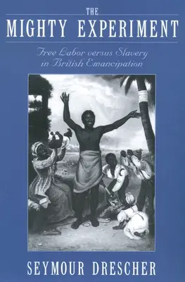 Das Mächtige Experiment: Freie Arbeit versus Sklaverei in der britischen Emanzipation - The Mighty Experiment: Free Labor Versus Slavery in British Emancipation