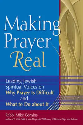 Das Gebet wahr machen: Führende jüdische Geistliche über die Gründe, warum das Gebet schwierig ist und was man dagegen tun kann - Making Prayer Real: Leading Jewish Spiritual Voices on Why Prayer Is Difficult and What to Do about It
