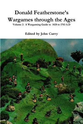Donald Featherstones Wargames through the Ages Band 2: Ein Wargaming-Leitfaden für die Zeit von 1420 bis 1783 n. Chr. - Donald Featherstone's Wargames through the Ages Volume 2: A Wargaming Guide to 1420 to 1783 A.D