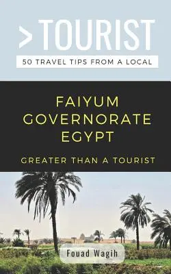 Mehr als ein Tourist - Faiyum Governorate Ägypten: 50 Reisetipps von einem Einheimischen - Greater Than a Tourist- Faiyum Governorate Egypt: 50 Travel Tips from a Local