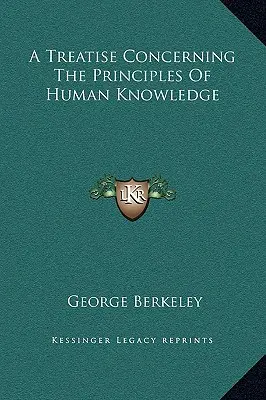 A Treatise Concerning The Principles Of Human Knowledge (Abhandlung über die Grundsätze der menschlichen Erkenntnis) - A Treatise Concerning The Principles Of Human Knowledge