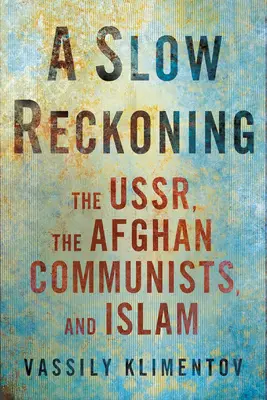 Eine langsame Abrechnung: Die Ussr, die afghanischen Kommunisten und der Islam - A Slow Reckoning: The Ussr, the Afghan Communists, and Islam