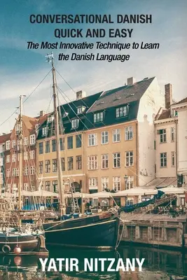 Konversationsdänisch schnell und einfach: Die innovativste Technik zum Erlernen der dänischen Sprache - Conversational Danish Quick and Easy: The Most Innovative Technique To Learn the Danish Language