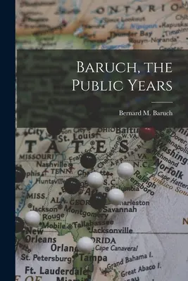 Baruch, die öffentlichen Jahre (Baruch Bernard M. (Bernard Mannes)) - Baruch, the Public Years (Baruch Bernard M. (Bernard Mannes))