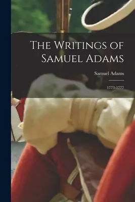 Die Schriften von Samuel Adams: 1773-1777 - The Writings of Samuel Adams: 1773-1777