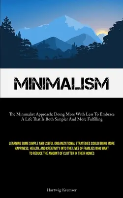Minimalismus: Der Minimalismus-Ansatz: Mit weniger mehr erreichen, um ein einfacheres und erfüllteres Leben zu führen (Learning Som - Minimalism: The Minimalist Approach: Doing More With Less To Embrace A Life That Is Both Simpler And More Fulfilling (Learning Som