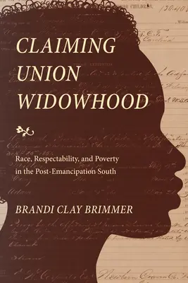 Behauptung der Unionswitwenschaft: Rasse, Respektabilität und Armut im Süden nach der Emanzipation - Claiming Union Widowhood: Race, Respectability, and Poverty in the Post-Emancipation South