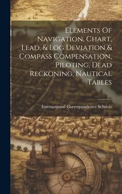 Elemente der Navigation, Seekarte, Blei und Log-Abweichung und Kompassausgleich, Lotsen, Dead Reckoning, Nautische Tabellen - Elements Of Navigation, Chart, Lead, & Log Deviation & Compass Compensation, Piloting, Dead Reckoning, Nautical Tables