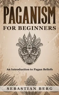 Heidentum für Anfänger: Eine Einführung in heidnische Glaubensvorstellungen - Paganism for Beginners: An Introduction to Pagan Beliefs