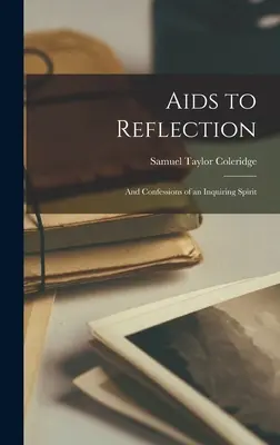 Aids to Reflection: Und Bekenntnisse eines forschenden Geistes - Aids to Reflection: And Confessions of an Inquiring Spirit