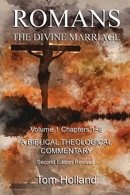 Römer Die göttliche Ehe, Band 1, Kapitel 1-8: Ein biblisch-theologischer Kommentar, zweite überarbeitete Auflage - Romans The Divine Marriage Volume 1 Chapters 1-8: A Biblical Theological Commentary, Second Edition Revised