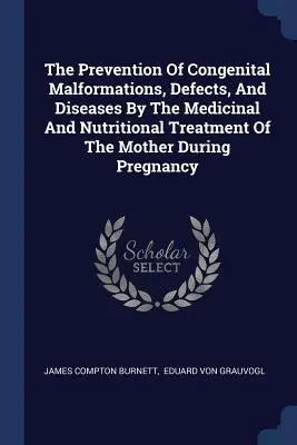 Die Vorbeugung angeborener Missbildungen, Defekte und Krankheiten durch die medikamentöse und ernährungsphysiologische Behandlung der Mutter während der Trächtigkeit - The Prevention Of Congenital Malformations, Defects, And Diseases By The Medicinal And Nutritional Treatment Of The Mother During Pregnancy