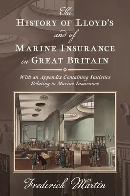 Die Geschichte von Lloyd's und der Seeversicherung in Großbritannien [1876]: With an Appendix Containing Statistics Relating to Marine Insurance - The History of Lloyd's and of Marine Insurance in Great Britain [1876]: With an Appendix Containing Statistics Relating to Marine Insurance