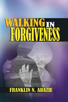 Gehen in Vergebung: Glaube - Walking in Forgiveness: Faith