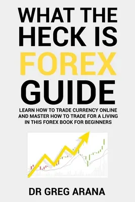 Was zum Teufel ist Forex: Sechs einfache Schritte zum Gewinn beim Handel mit Währungen auf dem Devisenmarkt - What The Heck Is Forex: Six Simple Steps To Profit Trading Currencies in The Foreign Exchange Market