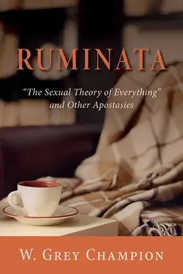 Ruminata: Die Sexualtheorie von allem und andere Apostasien - Ruminata: The Sexual Theory of Everything and Other Apostasies