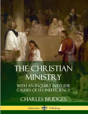 Das christliche Amt: Mit einer Untersuchung über die Ursachen seiner Unzulänglichkeit - The Christian Ministry: With an Inquiry into the Causes of Its Inefficiency