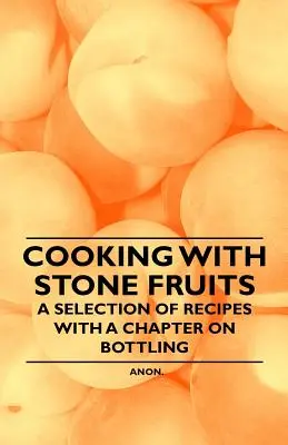 Kochen mit Steinfrüchten - Eine Auswahl von Rezepten mit einem Kapitel über das Abfüllen in Flaschen - Cooking with Stone Fruits - A Selection of Recipes with a Chapter on Bottling