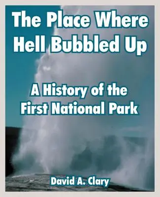 Der Ort, an dem die Hölle brodelte: Eine Geschichte des ersten Nationalparks - The Place Where Hell Bubbled Up: A History of the First National Park