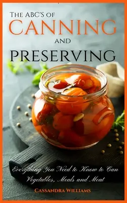 Das ABC des Einmachens und Konservierens: Alles, was Sie zum Einmachen von Gemüse, Fleisch und Wurstwaren wissen müssen - The ABC'S of Canning and Preserving: Everything You Need to Know to Can Vegetables, Meals and Meats