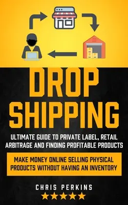 Dropshipping: Ultimate Guide to Private Label, Retail Arbitrage und finden profitable Produkte (Make Money Online Verkauf Physical - Dropshipping: Ultimate Guide to Private Label, Retail Arbitrage and finding Profitable Products (Make Money Online selling Physical