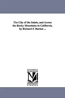Die Stadt der Heiligen und über die Rocky Mountains nach Kalifornien. von Richard F. Burton ... - The City of the Saints, and Across the Rocky Mountains to California. by Richard F. Burton ...