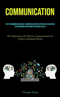 Kommunikation: Die wichtigsten Kommunikationsfähigkeiten, um sie zu verbessern und effektiv zu sprechen, zusätzlich zur Beziehungsentwicklung und sozialen Kompetenz - Communication: The Top Communication Skill To Improve And Speak Effectively, In Addition To Relationship Development And Social Skill