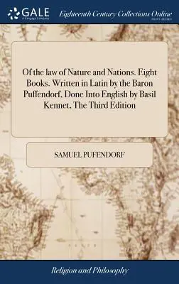 Vom Gesetz der Natur und der Völker. Acht Bücher. Geschrieben in Latein vom Baron Puffendorf, ins Englische übertragen von Basil Kennet, die dritte Auflage: Sorgfältig - Of the law of Nature and Nations. Eight Books. Written in Latin by the Baron Puffendorf, Done Into English by Basil Kennet, The Third Edition: Careful