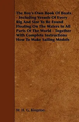 The Boy's Own Book of Boats - Mit Schiffen jeder Bauart und Größe, die in allen Teilen der Welt auf den Gewässern schwimmen - Zusammen mit Com - The Boy's Own Book of Boats - Including Vessels of Every Rig and Size to be Found Floating on the Waters in All Parts of the World - Together with Com