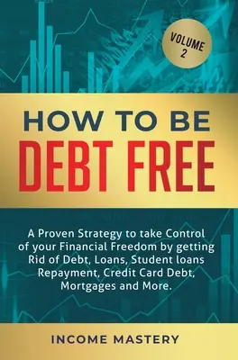 Wie Sie schuldenfrei werden: Eine bewährte Strategie, um die Kontrolle über Ihre finanzielle Freiheit zu erlangen, indem Sie Schulden, Kredite, Studentendarlehen Rückzahlung, Kr - How to be Debt Free: A proven strategy to take control of your financial freedom by getting rid of debt, loans, student loans repayment, cr