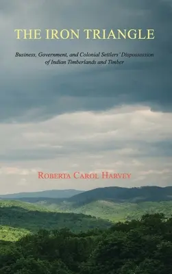 Das Eiserne Dreieck: Wirtschaft, Regierung und die Enteignung indianischer Waldgebiete durch koloniale Siedler und Holz - The Iron Triangle: Business, Government, and Colonial Settlers' Dispossession of Indian Timberlands and Timber