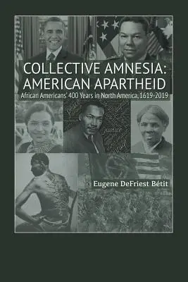 Kollektiver Gedächtnisschwund: Amerikanische Apartheid: 400 Jahre Afroamerikaner in Nordamerika, 1619-2019 - Collective Amnesia: American Apartheid: African Americans' 400 Years in North America, 1619-2019