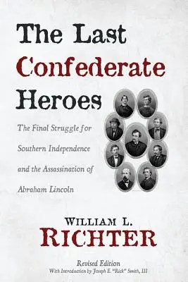 Die letzten Helden der Konföderation: Der letzte Kampf um die Unabhängigkeit des Südens und die Ermordung von Abraham Lincoln - The Last Confederate Heroes: The Final Struggle for Southern Independence and the Assassination of Abraham Lincoln