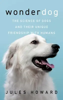 Wunderhund: Die Wissenschaft der Hunde und ihre einzigartige Freundschaft mit dem Menschen - Wonderdog: The Science of Dogs and Their Unique Friendship with Humans