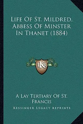 Leben der heiligen Mildred, Äbtissin von Minster in Thanet (1884) - Life Of St. Mildred, Abbess Of Minster In Thanet (1884)