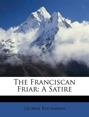 Der Franziskanermönch: Eine Satire - The Franciscan Friar: A Satire