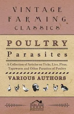 Geflügelparasiten - Eine Sammlung von Artikeln über Zecken, Läuse, Flöhe, Bandwürmer und andere Parasiten des Geflügels - Poultry Parasites - A Collection of Articles on Ticks, Lice, Fleas, Tapeworm and Other Parasites of Poultry