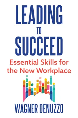 Führen, um Erfolg zu haben: Grundlegende Fertigkeiten für den neuen Arbeitsplatz - Leading to Succeed: Essential Skills for the New Workplace