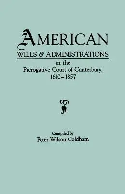 Amerikanische Testamente und Nachlässe vor dem Prerogative Court of Canterbury, 1610-1857 - American Wills & Administrations in the Prerogative Court of Canterbury, 1610-1857