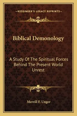 Biblische Dämonologie: Eine Studie über die geistigen Kräfte hinter den gegenwärtigen Weltunruhen - Biblical Demonology: A Study Of The Spiritual Forces Behind The Present World Unrest