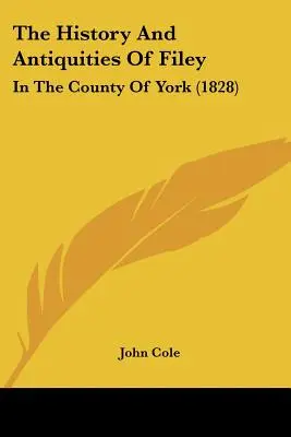 Die Geschichte und die Altertümer von Filey: In der Grafschaft York (1828) - The History And Antiquities Of Filey: In The County Of York (1828)