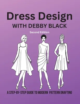 Kleidungsdesign mit Debby Black: Eine Schritt-für-Schritt-Anleitung für den modernen Schnittmusterentwurf - Dress Design with Debby Black: A Step-By-Step Guide To Modern Pattern Drafting