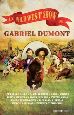 Le Wild West Show de Gabriel Dumont / Gabriel Dumonts Wild West Show - Le Wild West Show de Gabriel Dumont / Gabriel Dumont's Wild West Show