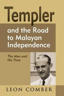 Templer und der Weg zur malaysischen Unabhängigkeit: Der Mann und seine Zeit - Templer and the Road to Malayan Independence: The Man and His Time