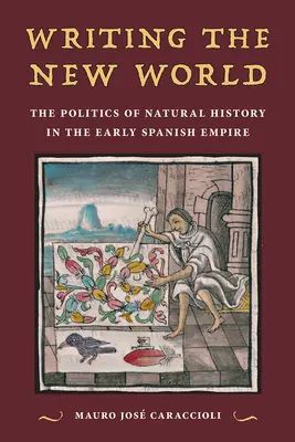 Das Schreiben der Neuen Welt: Die Politik der Naturgeschichte im frühen spanischen Reich - Writing the New World: The Politics of Natural History in the Early Spanish Empire