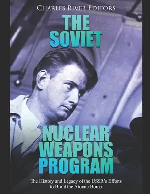 Das sowjetische Nuklearwaffenprogramm: Die Geschichte und das Vermächtnis der Bemühungen der UdSSR um den Bau der Atombombe - The Soviet Nuclear Weapons Program: The History and Legacy of the USSR's Efforts to Build the Atomic Bomb