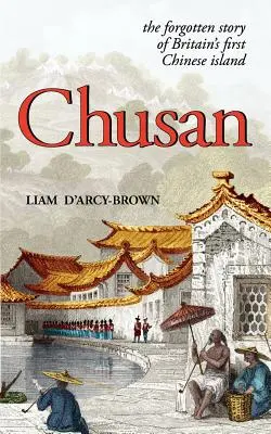 Chusan: Die Opiumkriege und die vergessene Geschichte von Großbritanniens erster chinesischer Insel - Chusan: The Opium Wars, and the Forgotten Story of Britain's First Chinese Island