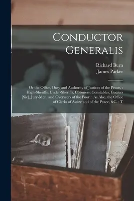 Conductor Generalis: Oder das Amt, die Pflicht und die Autorität der Friedensrichter: High-Sheriffs, Under-Sheriffs, Coroners, Constables, Goale - Conductor Generalis: Or the Office, Duty and Authority of Justices of the Peace: High-sheriffs, Under-sheriffs, Coroners, Constables, Goale